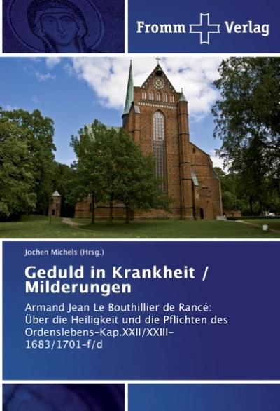 Geduld in Krankheit / Milderungen : Armand Jean Le Bouthillier de Rancé: Über die Heiligkeit und die Pflichten des Ordenslebens¿Kap.XXII/XXIII-1683/1701-f/d - Jochen Michels (Hrsg.