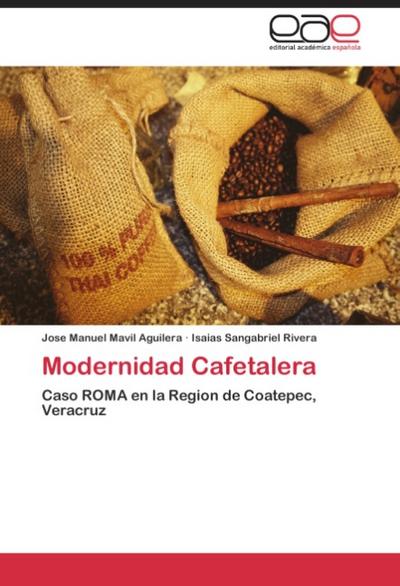 Modernidad Cafetalera : Caso ROMA en la Region de Coatepec, Veracruz - Jose Manuel Mavil Aguilera