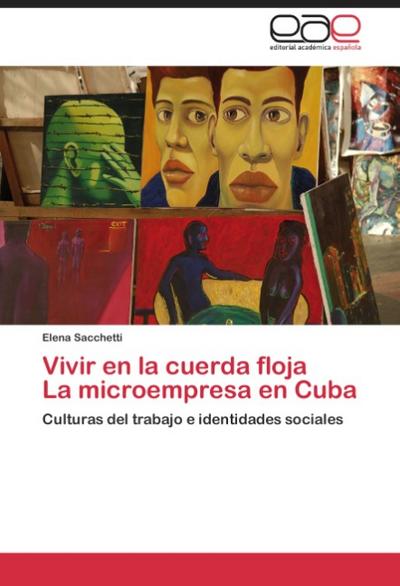 Vivir en la cuerda floja La microempresa en Cuba : Culturas del trabajo e identidades sociales - Elena Sacchetti