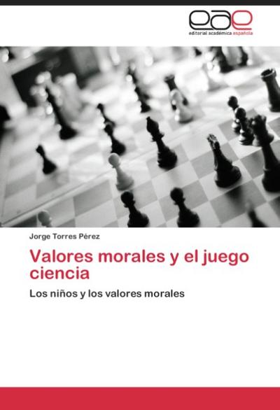 Valores morales y el juego ciencia : Los niños y los valores morales - Jorge Torres Pérez