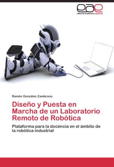 Diseño y Puesta en Marcha de un Laboratorio Remoto de Robótica : Plataforma para la docéncia en el ámbito de la robótica industrial - Ramón González Zambrano