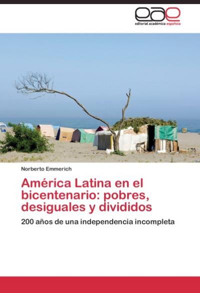 América Latina en el bicentenario: pobres, desiguales y divididos : 200 años de una independencia incompleta - Norberto Emmerich