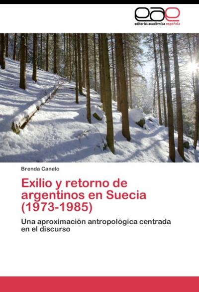 Exilio y retorno de argentinos en Suecia (1973-1985) : Una aproximación antropológica centrada en el discurso - Brenda Canelo