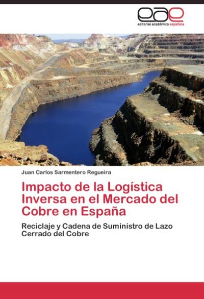 Impacto de la Logística Inversa en el Mercado del Cobre en España : Reciclaje y Cadena de Suministro de Lazo Cerrado del Cobre - Juan Carlos Sarmentero Regueira