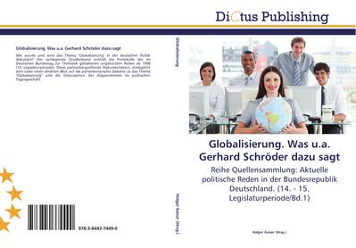 Globalisierung. Was u.a. Gerhard Schröder dazu sagt : Reihe Quellensammlung: Aktuelle politische Reden in der Bundesrepublik Deutschland. (14. - 15. Legislaturperiode/Bd.1) - Holger Kaiser