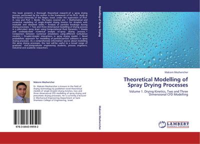 Theoretical Modelling of Spray Drying Processes : Volume 1. Drying Kinetics, Two and Three Dimensional CFD Modelling - Maksim Mezhericher