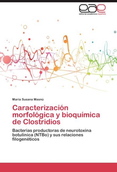 Caracterización morfológica y bioquímica de Clostridios : Bacterias productoras de neurotoxina botulínica (NTBo) y sus relaciones filogenéticos - María Susana Masnú