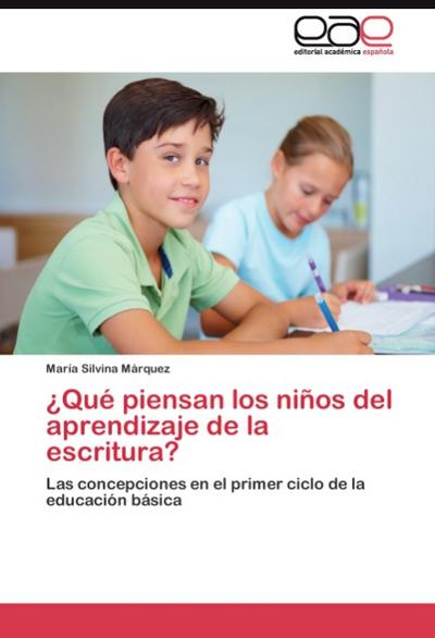 Qué piensan los niños del aprendizaje de la escritura? : Las concepciones en el primer ciclo de la educación básica - María Silvina Márquez
