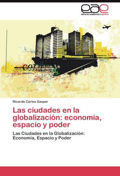 Las ciudades en la globalización: economía, espacio y poder : Las Ciudades en la Globalización: Economía, Espacio y Poder - Ricardo Carlos Gaspar