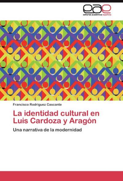 La identidad cultural en Luis Cardoza y Aragón : Una narrativa de la modernidad - Francisco Rodríguez Cascante