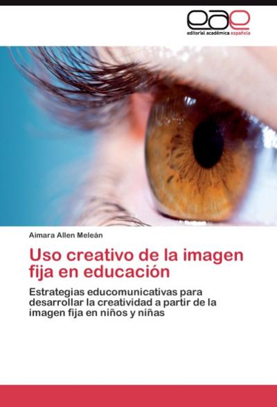 Uso creativo de la imagen fija en educación : Estrategias educomunicativas para desarrollar la creatividad a partir de la imagen fija en niños y niñas - Aimara Allen Meleán