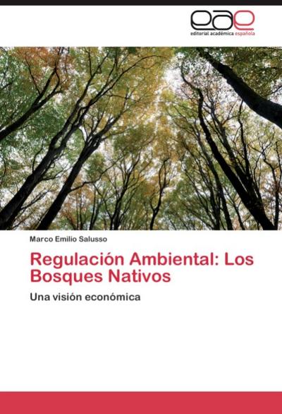 Regulación Ambiental: Los Bosques Nativos : Una visión económica - Marco Emilio Salusso