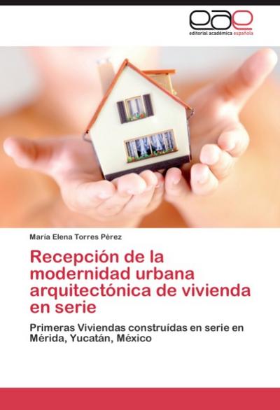 Recepción de la modernidad urbana arquitectónica de vivienda en serie : Primeras Viviendas construídas en serie en Mérida, Yucatán, México - María Elena Torres Pérez