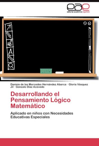 Desarrollando el Pensamiento Lógico Matemático : Aplicado en niños con Necesidades Educativas Especiales - Danixie de las Mercedes Hernández Abarca