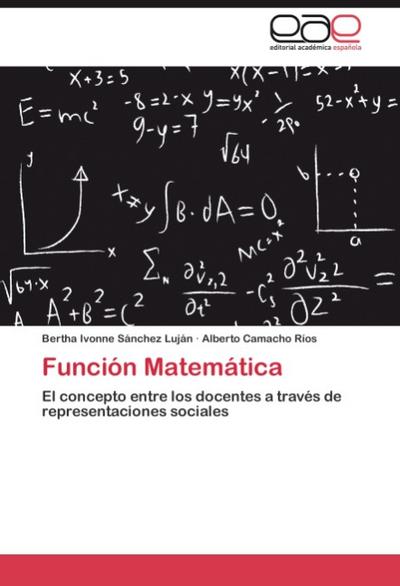 Función Matemática : El concepto entre los docentes a través de representaciones sociales - Bertha Ivonne Sánchez Luján