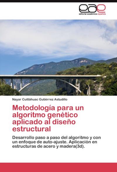 Metodología para un algoritmo genético aplicado al diseño estructural : Desarrollo paso a paso del algoritmo y con un enfoque de auto-ajuste. Aplicación en estructuras de acero y madera(3d). - Nayar Cuitláhuac Gutiérrez Astudillo