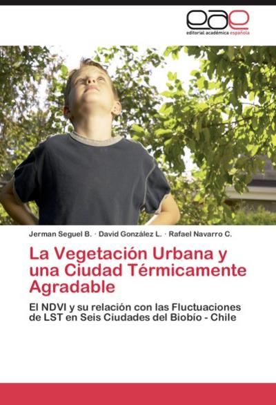 La Vegetación Urbana y una Ciudad Térmicamente Agradable : El NDVI y su relación con las Fluctuaciones de LST en Seis Ciudades del Biobío - Chile - Jerman Seguel B.