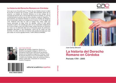 La historia del Derecho Romano en Córdoba : Período 1791 - 2005 - Juan Carlos Ghirardi