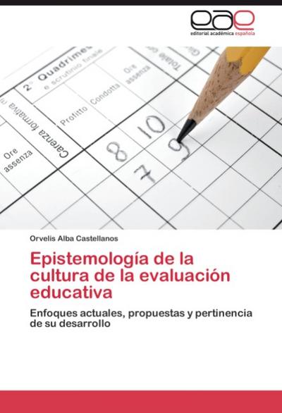 Epistemología de la cultura de la evaluación educativa : Enfoques actuales, propuestas y pertinencia de su desarrollo - Orvelis Alba Castellanos