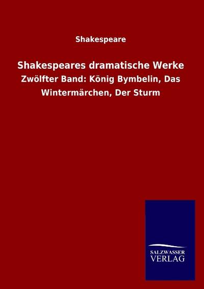 Shakespeares dramatische Werke : Zwölfter Band: König Bymbelin, Das Wintermärchen, Der Sturm - Shakespeare