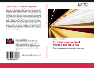 La democracia en el México del siglo XXI : El gran ausente, el ciudadano mexicano - Alejandro Favela Gavia