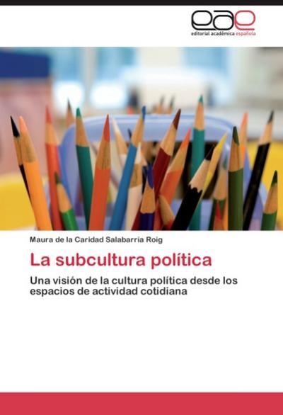 La subcultura política : Una visión de la cultura política desde los espacios de actividad cotidiana - Maura de la Caridad Salabarría Roig