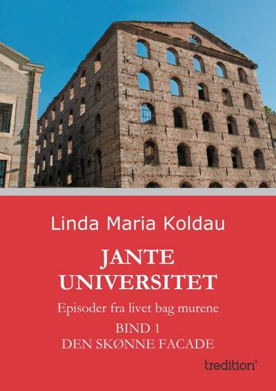 Jante Universitet : Episoder fra livet bag murene. Bind 1: Den skønne facade - Linda Maria Koldau