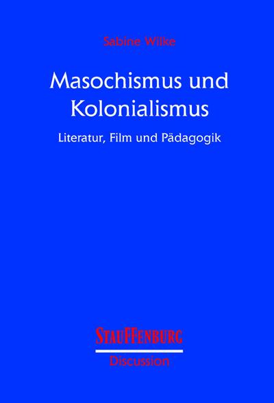 Masochismus und Kolonialismus : Literatur, Film und Pädagogik - Sabine Wilke