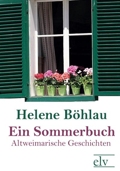 Ein Sommerbuch : Altweimarische Geschichten - Helene Böhlau