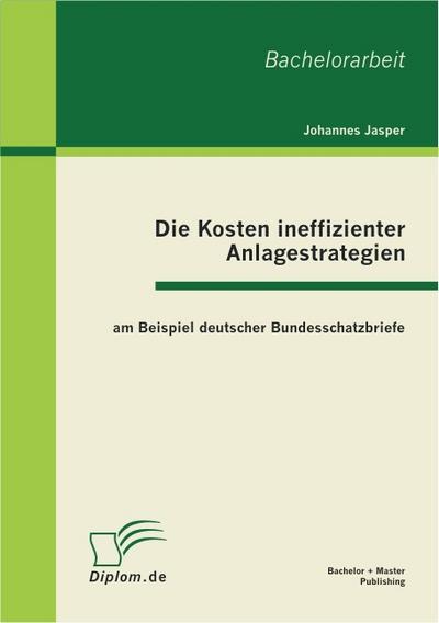 Die Kosten ineffizienter Anlagestrategien am Beispiel deutscher Bundesschatzbriefe - Johannes Jasper