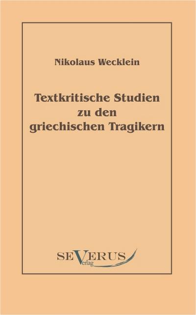 Textkritische Studien zu den griechischen Tragikern - Nikolaus Wecklein