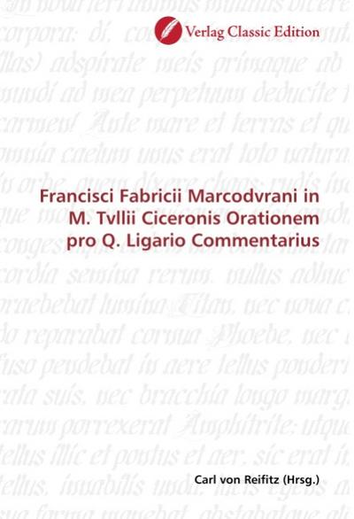 Francisci Fabricii Marcodvrani in M. Tvllii Ciceronis Orationem pro Q. Ligario Commentarius - Carl von Reifitz