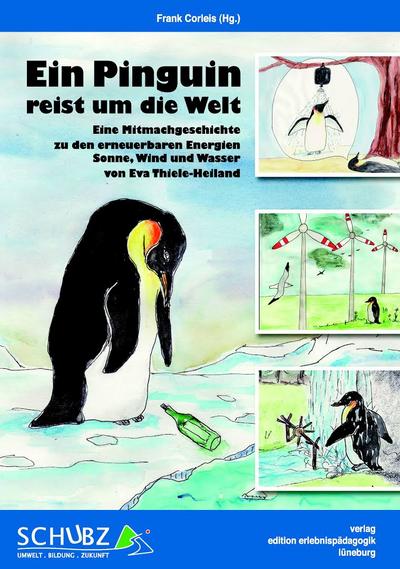 Ein Pinguin reist um die Welt : Eine Mitmachgeschichte zu den erneuerbaren Energien Sonne, Wind und Wasser - Frank Corleis
