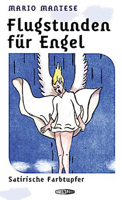 Flugstunden für Engel : Satirische Farbtupfer - Mario Mantese