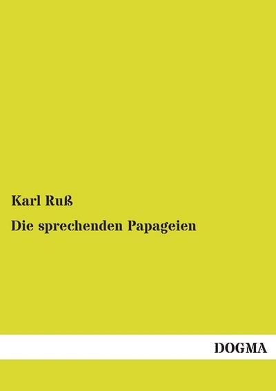 Die sprechenden Papageien : Ein Hand- und Lehrbuch - Karl Ruß