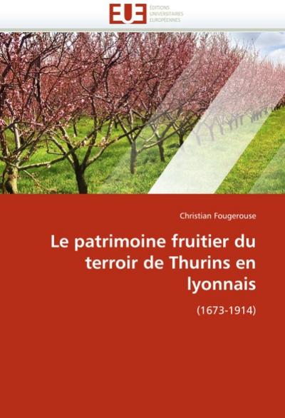 Le patrimoine fruitier du terroir de Thurins en lyonnais : (1673-1914) - Christian Fougerouse