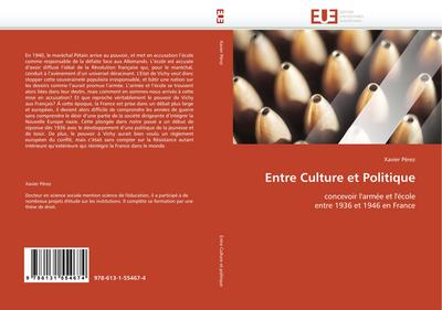 Entre Culture et Politique : concevoir l''armée et l''école entre 1936 et 1946 en France - Xavier Pérez