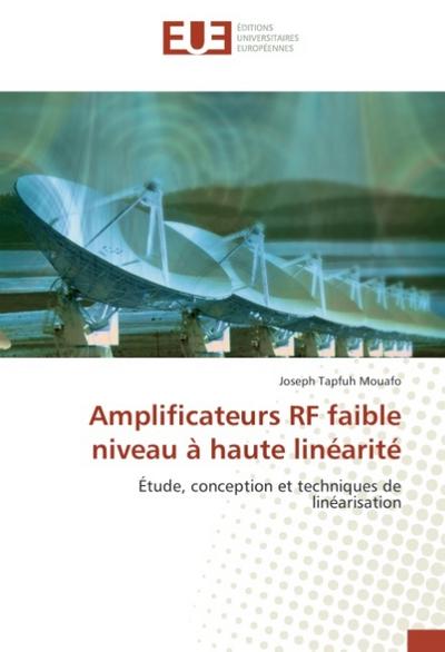 Amplificateurs RF faible niveau à haute linéarité : Étude, conception et techniques de linéarisation - Joseph Tapfuh Mouafo