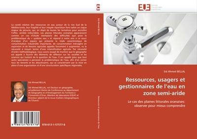 Ressources, usagers et gestionnaires de l¿eau en zone semi-aride : Le cas des plaines littorales oranaises: observer pour mieux comprendre - Sid Ahmed Bellal