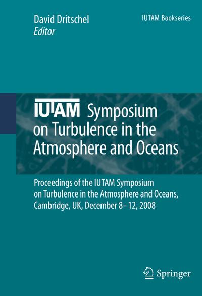 IUTAM Symposium on Turbulence in the Atmosphere and Oceans : Proceedings of the IUTAM Symposium on Turbulence in the Atmosphere and Oceans, Cambridge, UK, December 8 ¿ 12, 2008 - David Dritschel