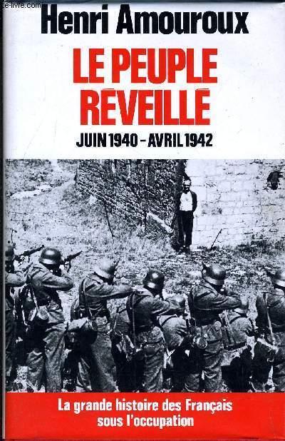 LE PEUPLE REVEILLE JUIN 1940 - AVRIL 1942 / COLLECTION LA GRANDE HISTOIRE DES FRANCAIS SOUS L'OCCUPATION. - AMOUROUX HENRI
