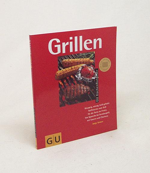 Grillen : knusprig, würzig, heiss geliebt: raffiniertes vom Grill für die Party im Freien ; von Spareribs bis Gemüsespiess, mit Saucen und Chutneys ; jedes Rezept in Farbe / Antje Grüner. [Red.: Constanze Hub. Fotos: Odette Teubner] - Grüner, Antje / Hub, Constanze [Red.]