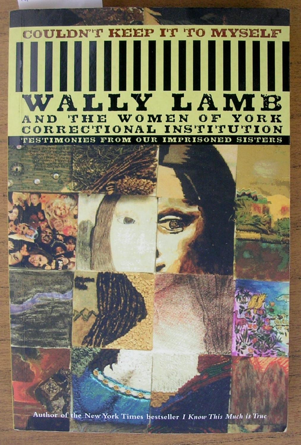 Couldn't Keep It To Myself : Wally Lamb and the Women of York Correctional Instituation: Testimonies from Our Imprisoned Sisters - Lamb, Wally