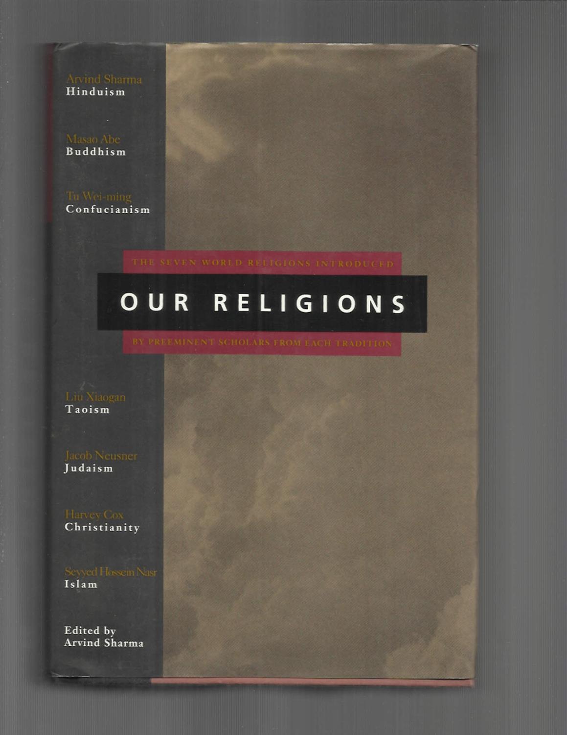 OUR RELIGIONS: The Seven World Religions Introduced By Preeminent Scholars From Each Tradition. - Sharma, Arvind (Edited By)