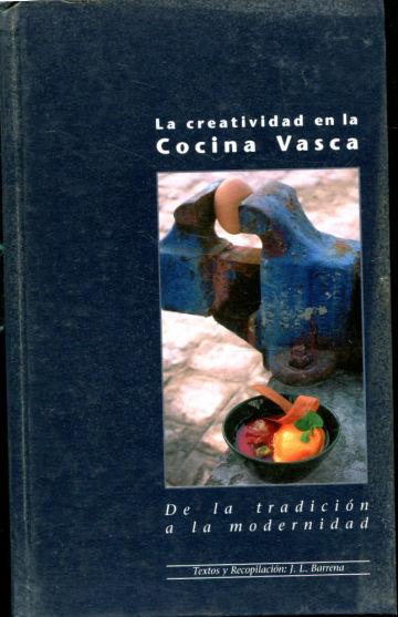 LA CREATIVIDAD EN LA COCINA VASCA. DE LA TRADICION A LA MODERNIDAD. - BARRENA J.L.
