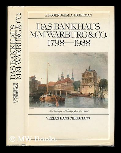 Das Bankhaus M. M. Warburg & Co. : 1798-1938 - Rosenbaum, Eduard (1887-?) & Sherman, A. J. (Ari Joshua) Joint Authors