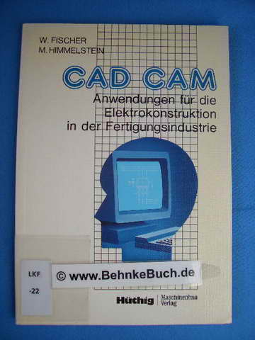 CAD-CAM, Anwendungen für die Elektrokonstruktion in der Fertigungsindustrie. - Fischer, Wolfgang und M. Himmelstein.