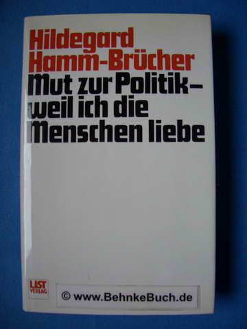 Mut zur Politik - weil ich die Menschen liebe. - Hamm-Brücher, Hildegard.