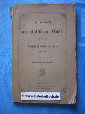 Zur Geschichte der orientalischen Frage : Briefe aus dem Nachlasse Friedrichs von Gentz 1823 - 1829. - Prokesch-Osten, Anton (Hrsg.).