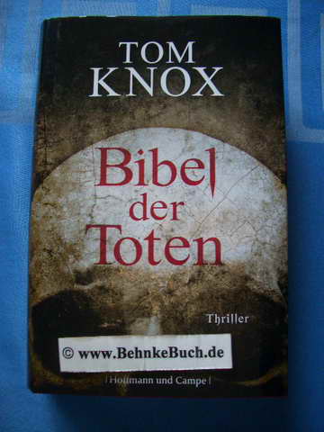 Bibel der Toten : Thriller. Tom Knox. Aus dem Engl. von Sepp Leeb - Thomas, Sean und Sepp [Übers.] Leeb.